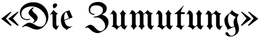 «Die Zumutung»